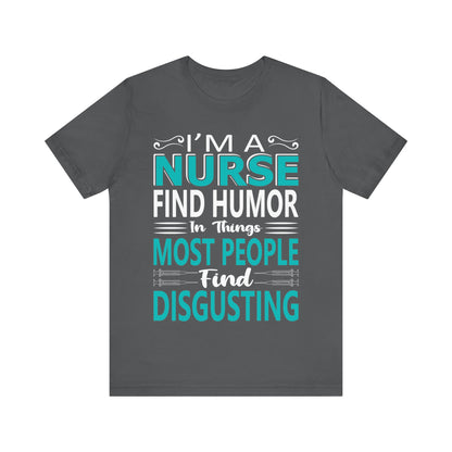 I'm a nurse, find humor in things - Unisex Jersey Short Sleeve Tee - Nurse