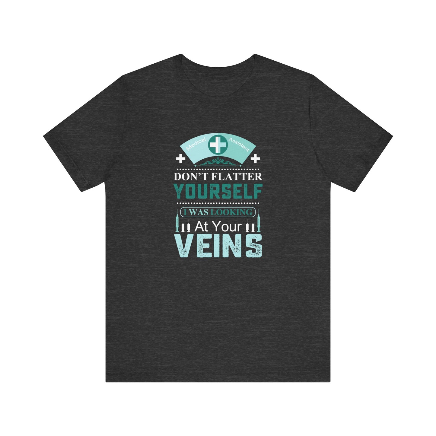 Don't flatter yourself, I was looking at your veins, Certified Medical Assistant  - Unisex Jersey Short Sleeve Tee