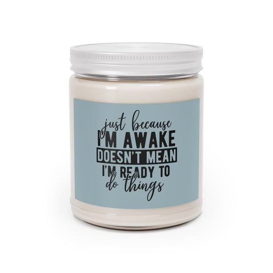 Just because I'm awake doesn't mean I'm ready to do things - Humor - Scented Candles, 9oz | 1