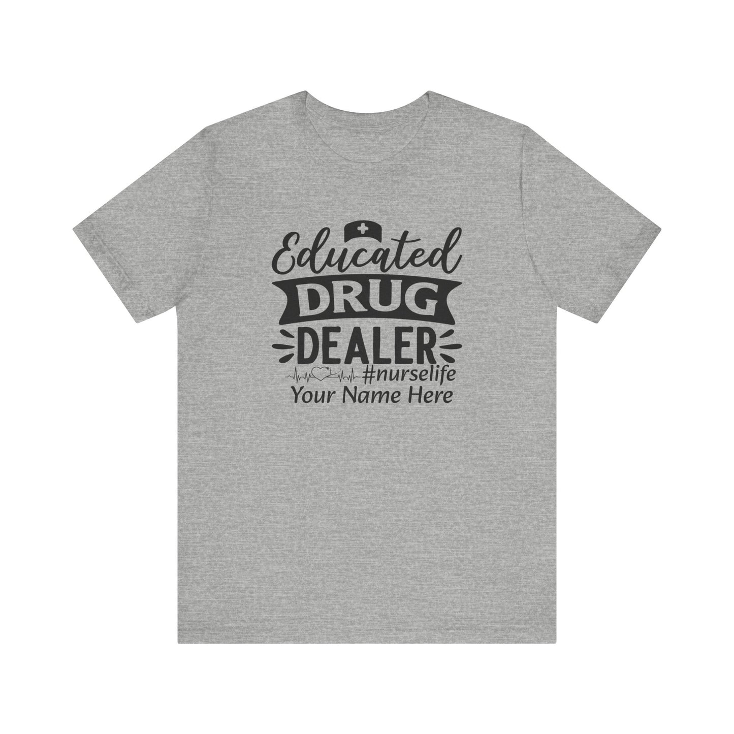 Add Your Name - Educated drug dealer #nurselife - Unisex Jersey Short Sleeve Tee - Nurse