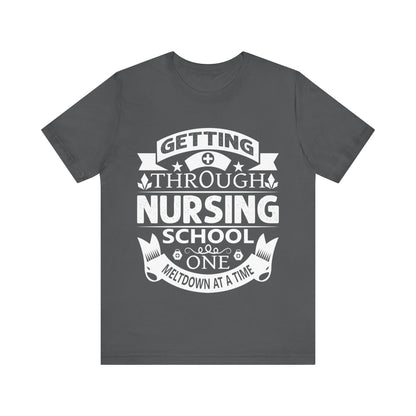 Getting through nursing school one meltdown at a time - Unisex Jersey Short Sleeve Tee - Nurse