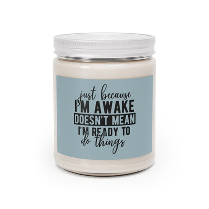 Just because I'm awake doesn't mean I'm ready to do things - Humor - Scented Candles, 9oz | 1