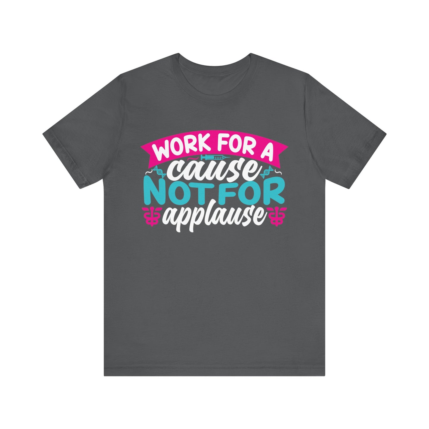 Work for a cause, not for applause - Unisex Jersey Short Sleeve Tee - Nurse