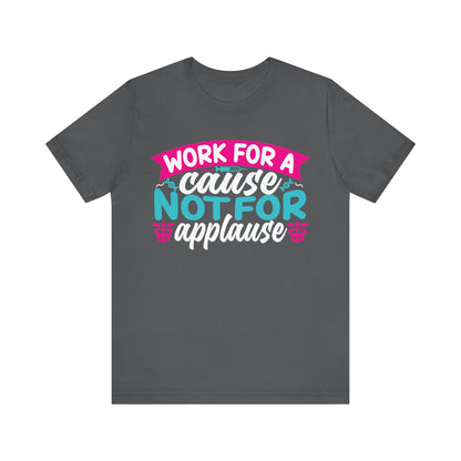 Work for a cause, not for applause - Unisex Jersey Short Sleeve Tee - Nurse