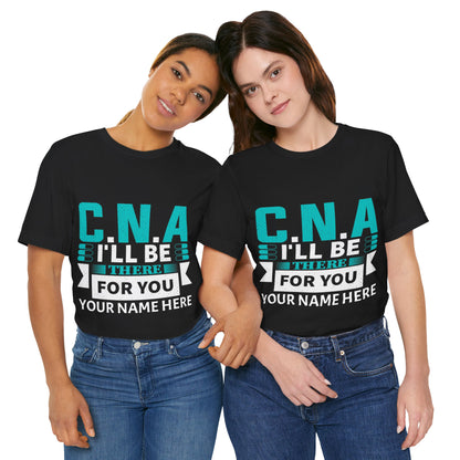 Add Your Name - CNA I'll be there for you - Unisex Jersey Short Sleeve Tee - CNA