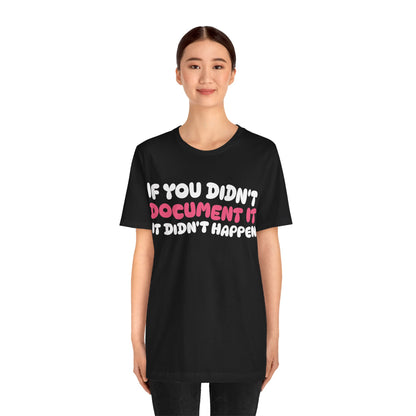 If you didn't document it, it didn't happen - Unisex Jersey Short Sleeve Tee