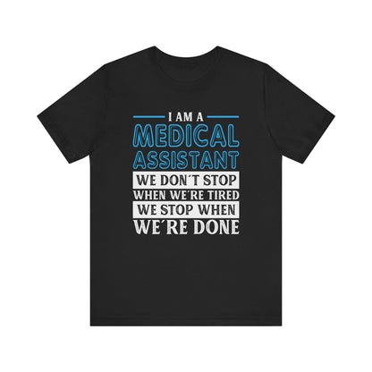 I am a Medical Assistant - we don't stop when we're tired, we stop when we're done - Unisex Jersey Short Sleeve Tee