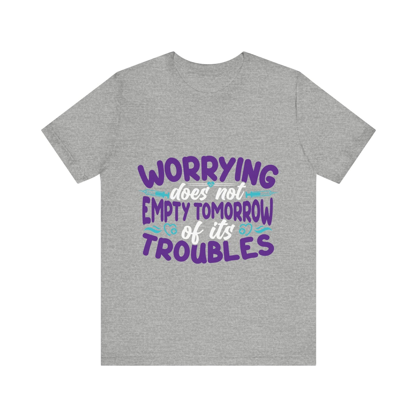 Worrying does not empty tomorrow of its troubles - Unisex Jersey Short Sleeve Tee - Nurse