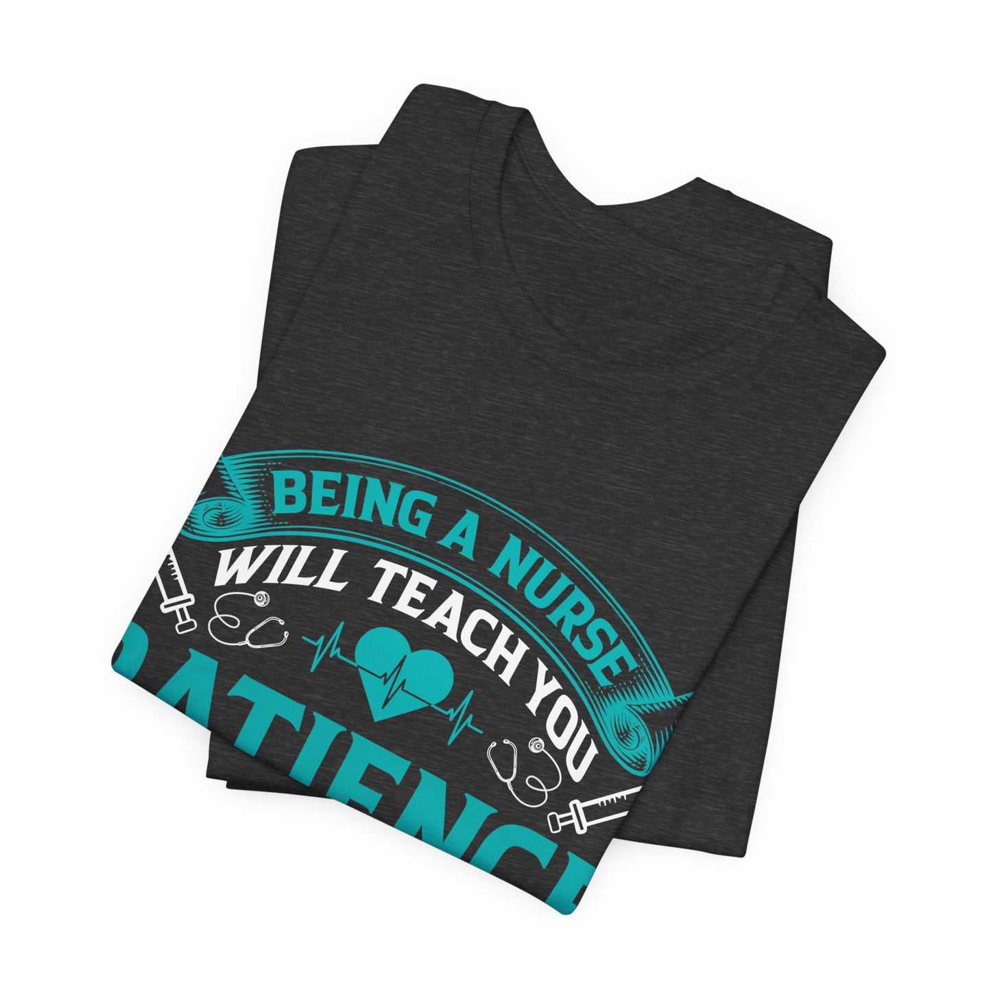 Being a nurse will teach you patience - Nurse Humor - Jersey Short Sleeve Tee