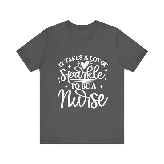 It takes a lot of sparkle to be a nurse - Unisex Jersey Short Sleeve Tee - Nurse