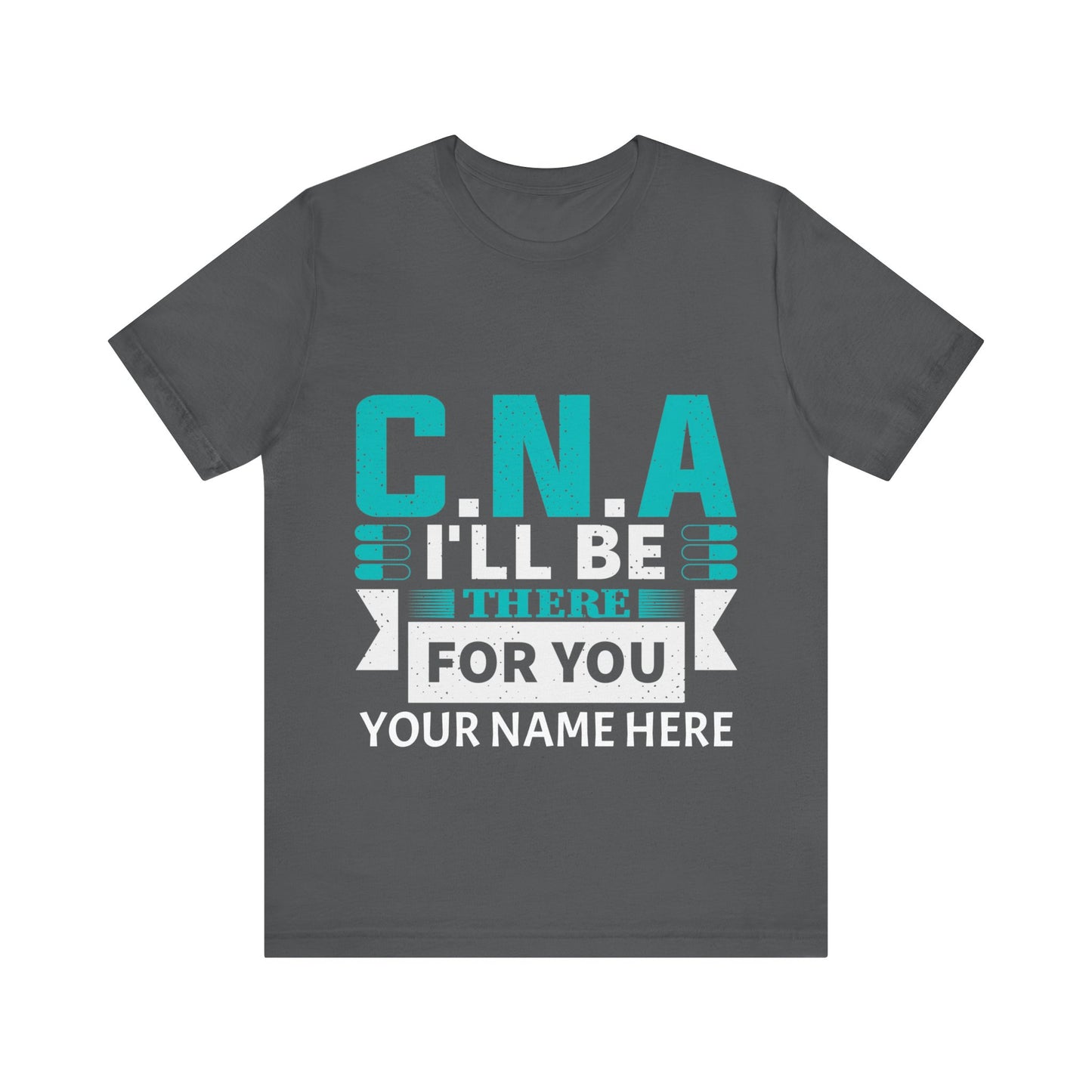 Add Your Name - CNA I'll be there for you - Unisex Jersey Short Sleeve Tee - CNA