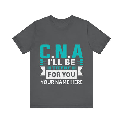 Add Your Name - CNA I'll be there for you - Unisex Jersey Short Sleeve Tee - CNA