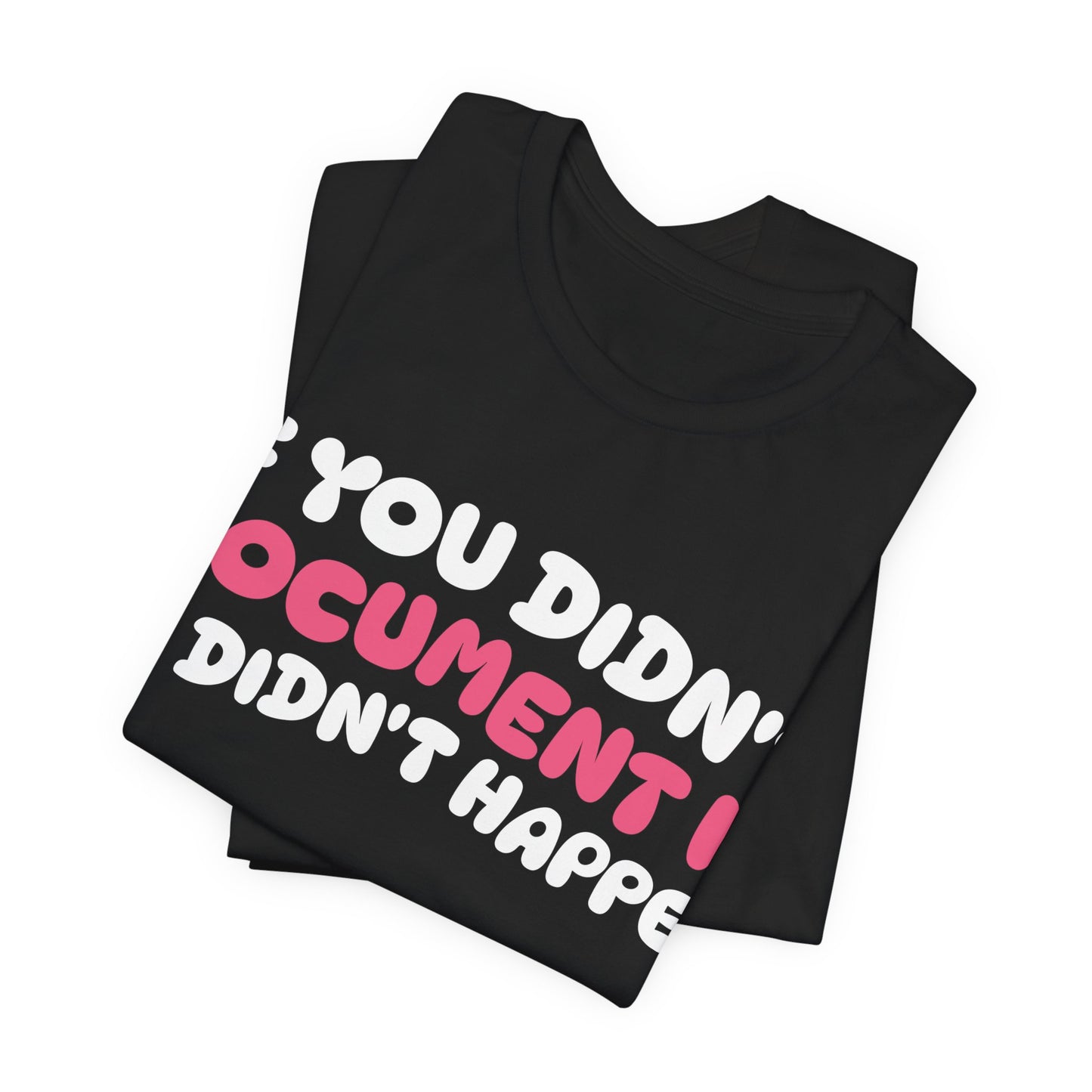 If you didn't document it, it didn't happen - Unisex Jersey Short Sleeve Tee