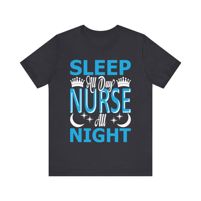 Sleep all day, nurse all night - Unisex Jersey Short Sleeve Tee - Nurse