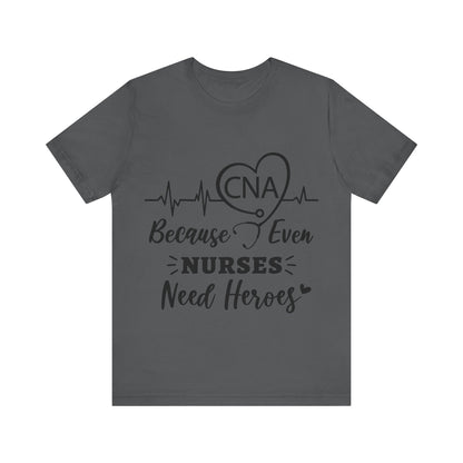 CNA because even nurses need heroes - Unisex Jersey Short Sleeve Tee