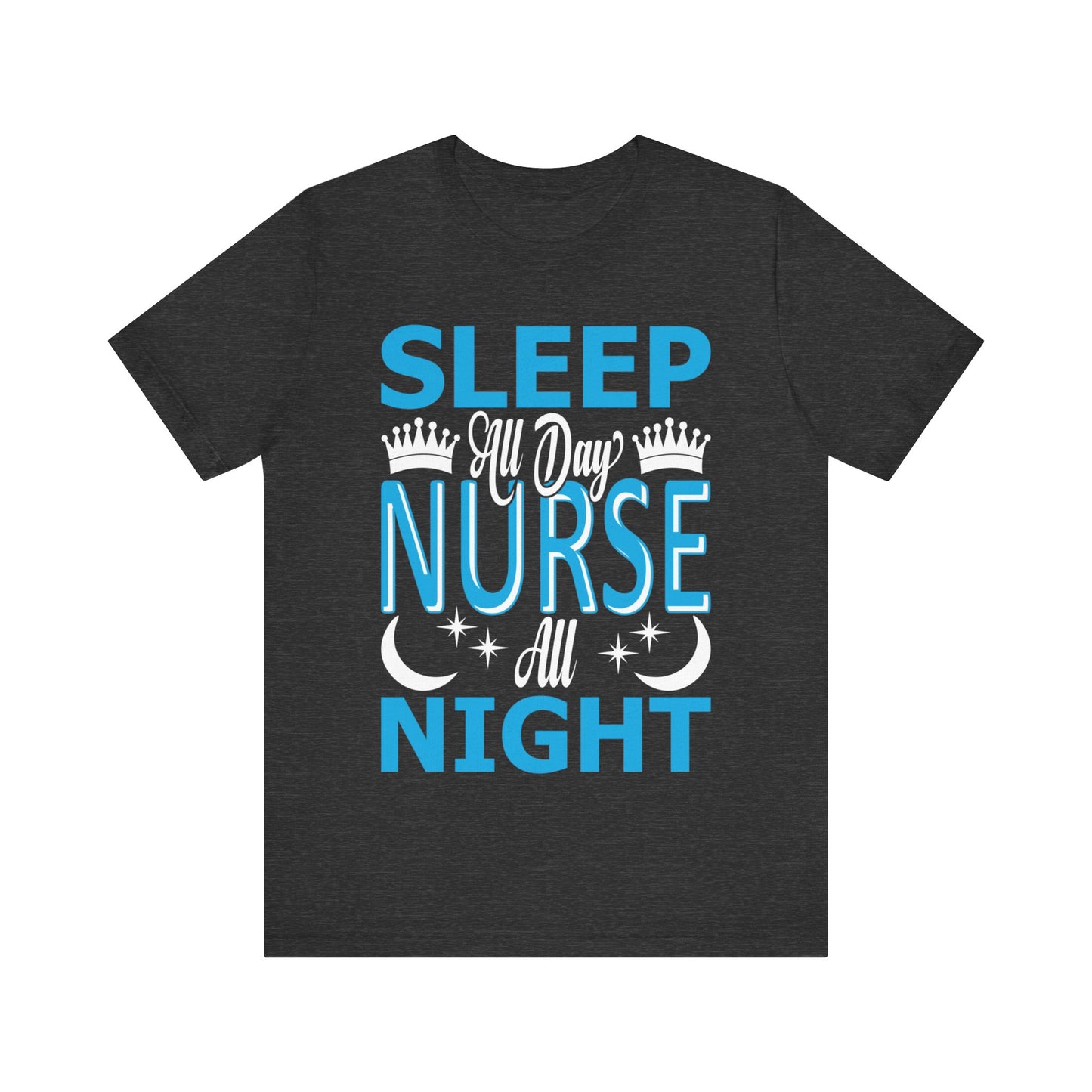 Sleep all day, nurse all night - Unisex Jersey Short Sleeve Tee - Nurse