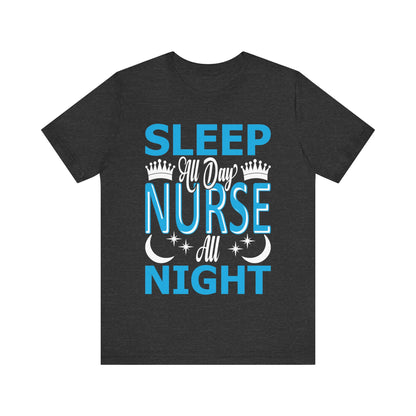 Sleep all day, nurse all night - Unisex Jersey Short Sleeve Tee - Nurse