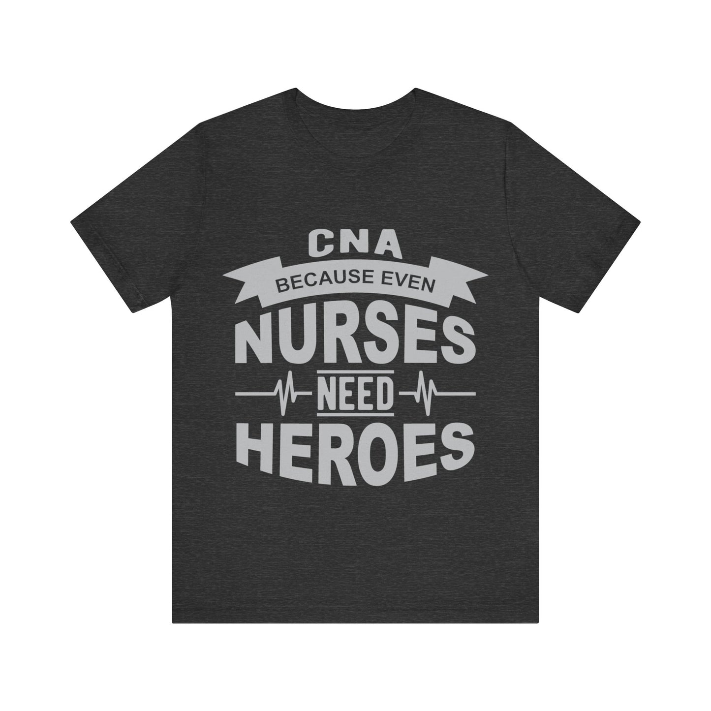 CNA because even nurses need heroes - Unisex Jersey Short Sleeve Tee