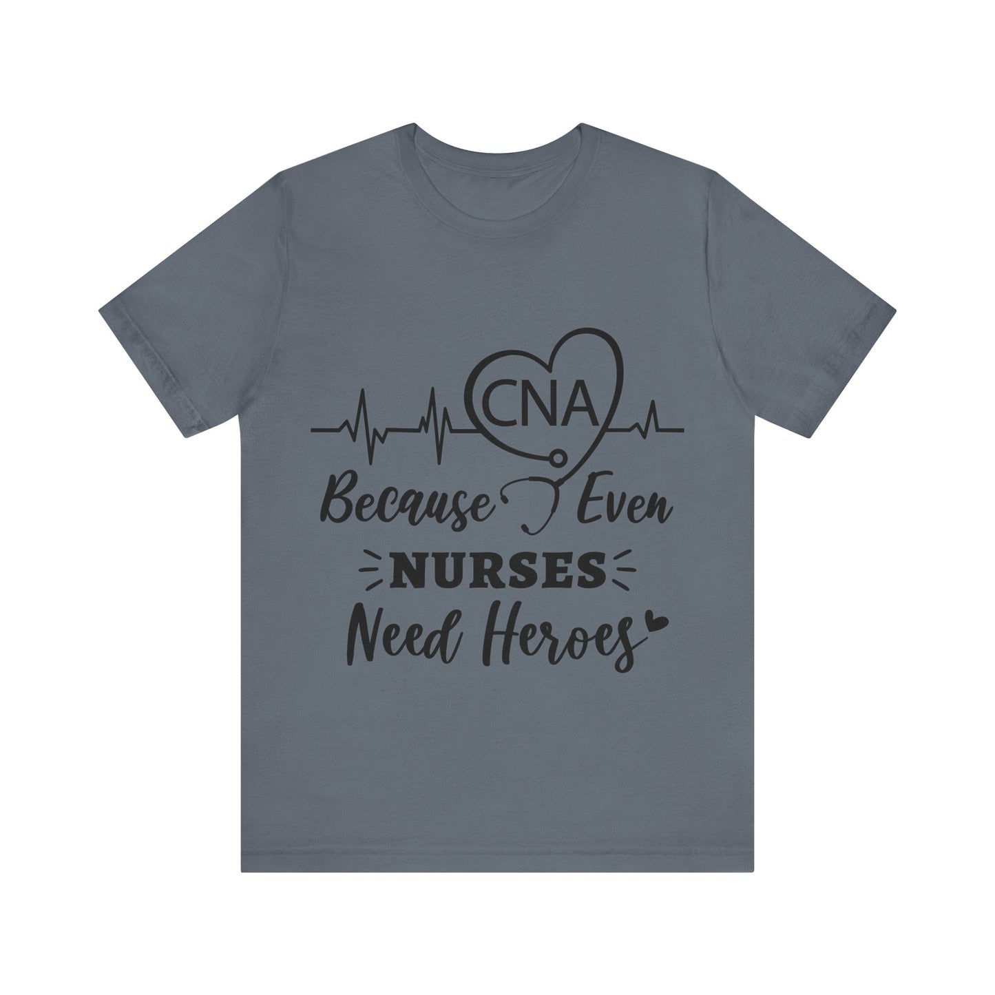 CNA because even nurses need heroes - Unisex Jersey Short Sleeve Tee