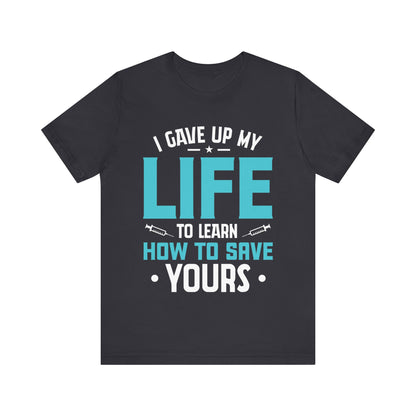 I gave up my life to learn how to save yours - Unisex Jersey Short Sleeve Tee