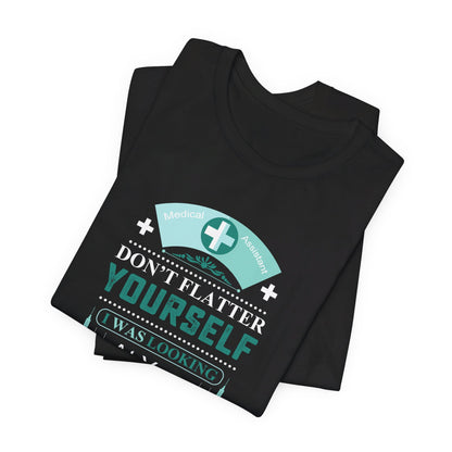 Don't flatter yourself, I was looking at your veins, Certified Medical Assistant  - Unisex Jersey Short Sleeve Tee