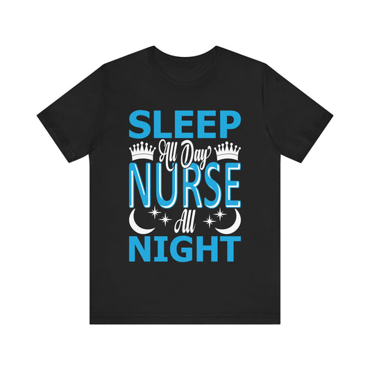 Sleep all day, nurse all night - Unisex Jersey Short Sleeve Tee - Nurse