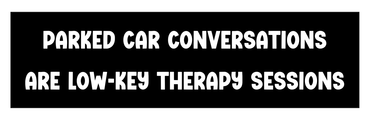 "Parked car conversations are low-key therapy sessions" Bumper Sticker