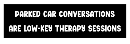 "Parked car conversations are low-key therapy sessions" Bumper Sticker