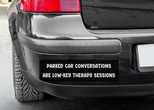 "Parked car conversations are low-key therapy sessions" Bumper Sticker